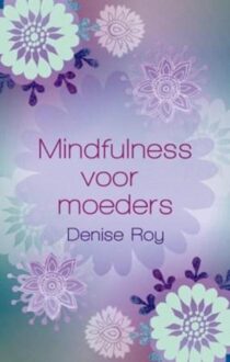 Mindfulness voor moeders - eBook Denise Roy (904531181X)