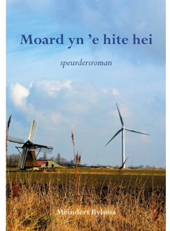 Moard yn 'e hite hei - Boek Meindert Bylsma (9463650466)