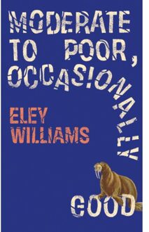 Moderate To Poor, Occasionally Good - Eley Williams