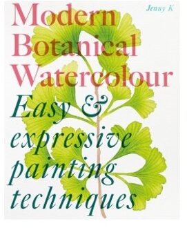 Modern Botanical Watercolour Painting: Fun, Easy And Expressive Techniques For All Painting - Jenny Kiker