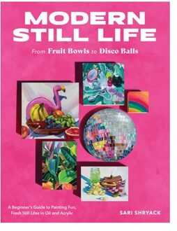 Modern Still Life: From Fruit Bowls To Disco Balls - Sari Shryack