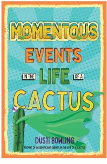 Momentous Events In The Life Of A Cactus - Dusti Bowling