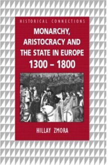 Monarchy, Aristocracy And State In Europe 1300-1800 - Historical Connections - Hillay Zmora