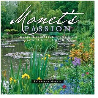 Monet'S Passion Ideas, Inspiration and Insights from the Painter's Gardens