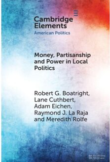 Money, Partisanship And Power In Local Politics - Elements In American Politics - Robert G. (Clark University) Boa