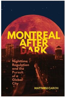 Montreal After Dark - Studies On The History Of Quebec/Etudes D'Histoire Du Quebec - Matthieu Caron