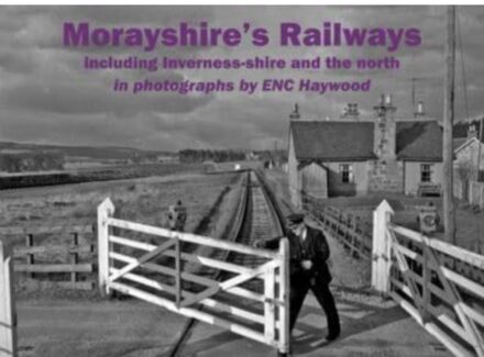 Morayshire's Railways Including Inverness-Shire And The North