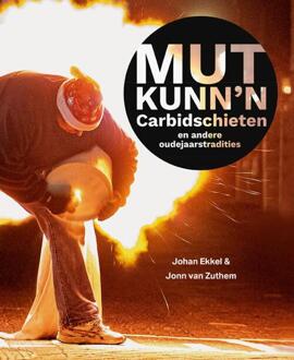Mut kunn'n – Carbidschieten en andere oudejaarstradities -  Johan Ekkel, John van Zuthem (ISBN: 9789462625136)