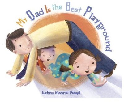 My Dad Is The Best Playground - Powell, Luciana Navarro