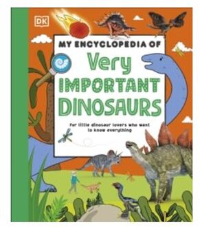 My encyclopedia of very important dinosaurs : for little dinosaur lovers who want to know everything