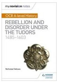 My Revision Notes: Ocr A-Level History: Rebellion And Disorder Under The Tudors 1485-1603 - Nicholas Fellows