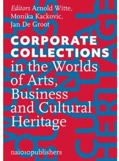 nai010 uitgevers/publishers Corporate Collections In The Worlds Of Arts, Business And Cultural Heritage - Arnold Witte