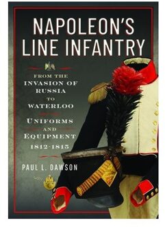 Napoleon’s Line Infantry - From The Invasion Of Russia To Waterloo - Paul L Dawson