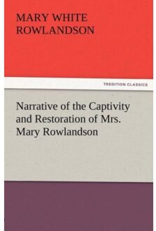 Narrative Of The Captivity And Restoration Of Mrs. Mary Rowlandson - Mary White Rowlandson