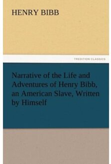 Narrative Of The Life And Adventures Of Henry Bibb, An American Slave, Written By Himself - Henry Bibb