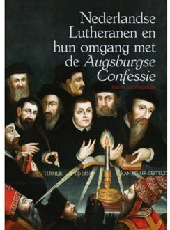 Nederlandse Lutheranen En Hun Omgang Met De *augsburgse Confessie* - Martin L. van Wijngaarden