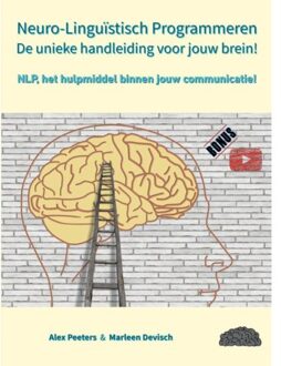 Neuro-Linguïstisch Programmeren, De Unieke Handleiding Voor Jouw Brein! - Alex Peeters & Marleen Devisch