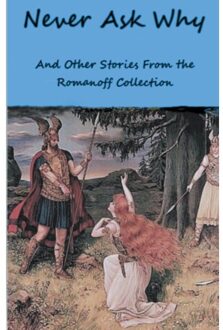 Never Ask Why And Other Stories From The Romanoff Collection - Kezel Romanoff