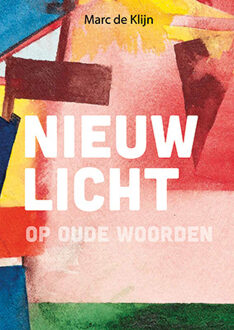 Nieuw Licht Op Oude Woorden - Marc de Klijn