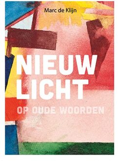 Nieuw Licht Op Oude Woorden - Marc de Klijn