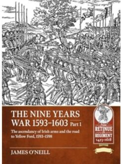 Nine Years War-1593 To 1603 Volume 1 - From Retinue To Regiment - James O'Neil