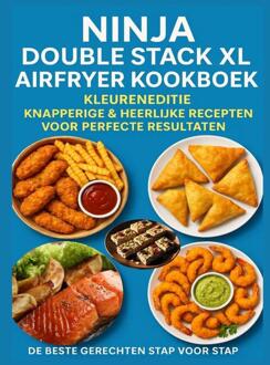 Ninja Double Stack XL Airfryer Kookboek – Kleureneditie Knapperige & Heerlijke Recepten voor Perfecte Resultaten – De Beste Gerechten Stap voor Stap