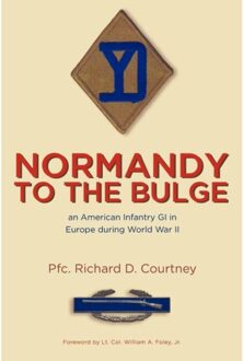 Normandy To The Bulge: An American Infantry Gi In Europe During World War Ii - Courtney, Pfc. Richard D.