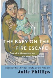 Norton The Baby On The Fire Escape: Creativity, Motherhood, And The Mind-Baby Problem - Julie Phillips