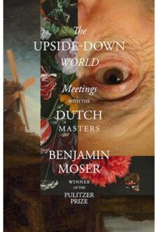 Norton The Upside-Down World: Meetings With The Dutch Masters - Benjamin Moser
