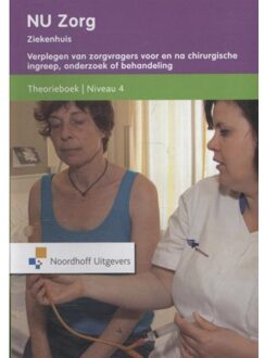 NU zorg Niveau 4; Ziekenhuis Verplegen van zorgvragers voor en na een chirugische ingreep, onderzoek of behandeling Theorieboek