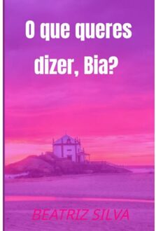 O Que Queres Dizer, Bia? - Beatriz Silva