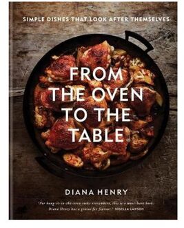 Octopus Publishing From the Oven to the Table: Simple dishes that look after themselves