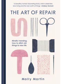 Octopus Publishing The Art Of Repair: Mindful Mending: How To Stitch Old Things To New Life - Molly Martin