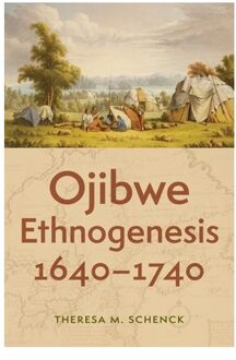 Ojibwe Ethnogenesis, 1640-1740 - Theresa M. Schenck