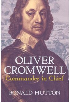 Oliver Cromwell: Commander In Chief - Ronald Hutton