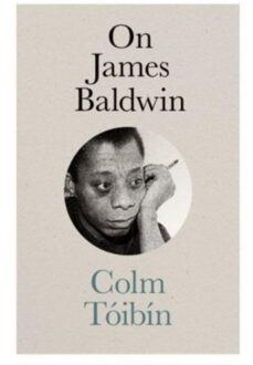 On James Baldwin - The Mandel Lectures In The Humanities At Brandeis University - Colm Toibin