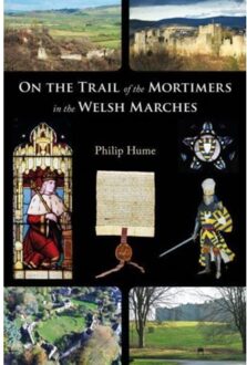 On The Trail Of The Mortimers In The Welsh Marches - Philip Hume