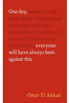 One Day, Everyone Will Have Always Been Against This - Omar El Akkad