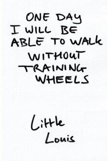 One Day I Will Be Able To Walk Without Training Wheels - Louis Van Empel