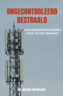 Ongecontroleerd bestraald -  Ing. Jolanda van den Berg (ISBN: 9789465201917)