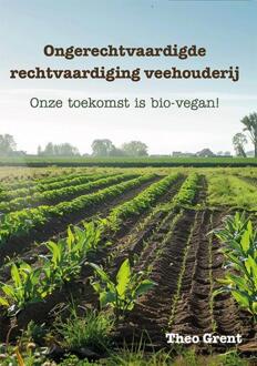 Ongerechtvaardigde rechtvaardiging veehouderij -  Theo Grent (ISBN: 9789493364233)