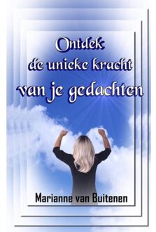 Ontdek De Unieke Kracht Van Je Gedachten - Marianne Van Buitenen