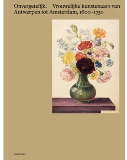 Onvergetelijk - Vrouwelijke Kunstenaars Van Antwerpen Tot Amsterdam, 1600-1750