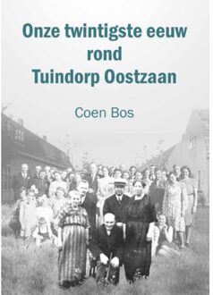 Onze Twintigste Eeuw Rond Tuindorp Oostzaan - Coen Bos