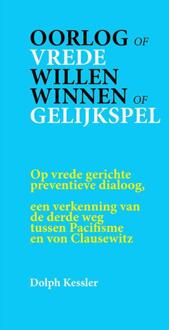 Oorlog of Vrede -- Willen winnen of Gelijkspel -  Dolph Kessler (ISBN: 9789083426211)