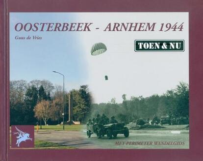 Oosterbeek - Arnhem 1944 Toen & Nu - Guus de Vries