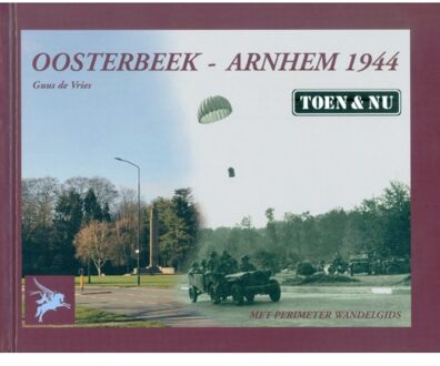 Oosterbeek - Arnhem 1944 Toen & Nu - Guus de Vries