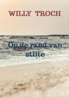Op de rand van stilte -  Willy Troch (ISBN: 9789465381725)