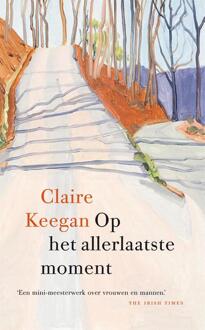 Op het allerlaatste moment -  Claire Keegan (ISBN: 9789046832325)