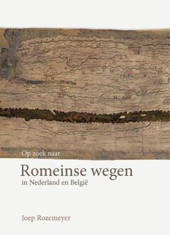Op Zoek Naar Romeinse Wegen In Nederland En België - Joep Rozemeyer